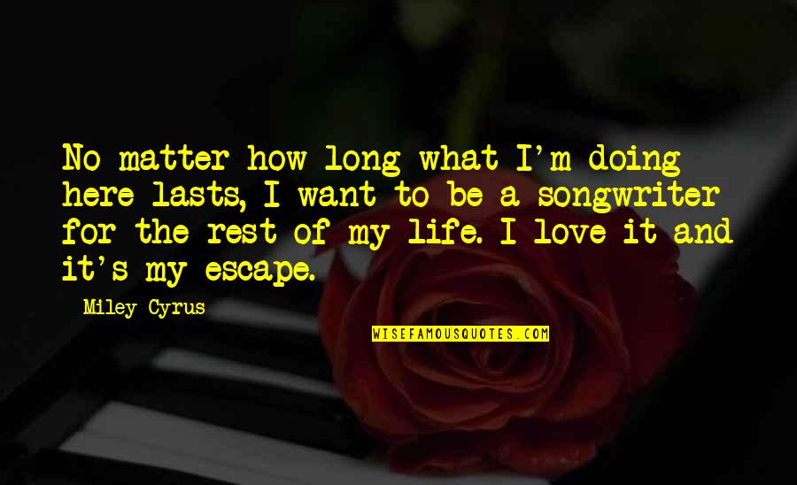 Doing It For Love Quotes By Miley Cyrus: No matter how long what I'm doing here