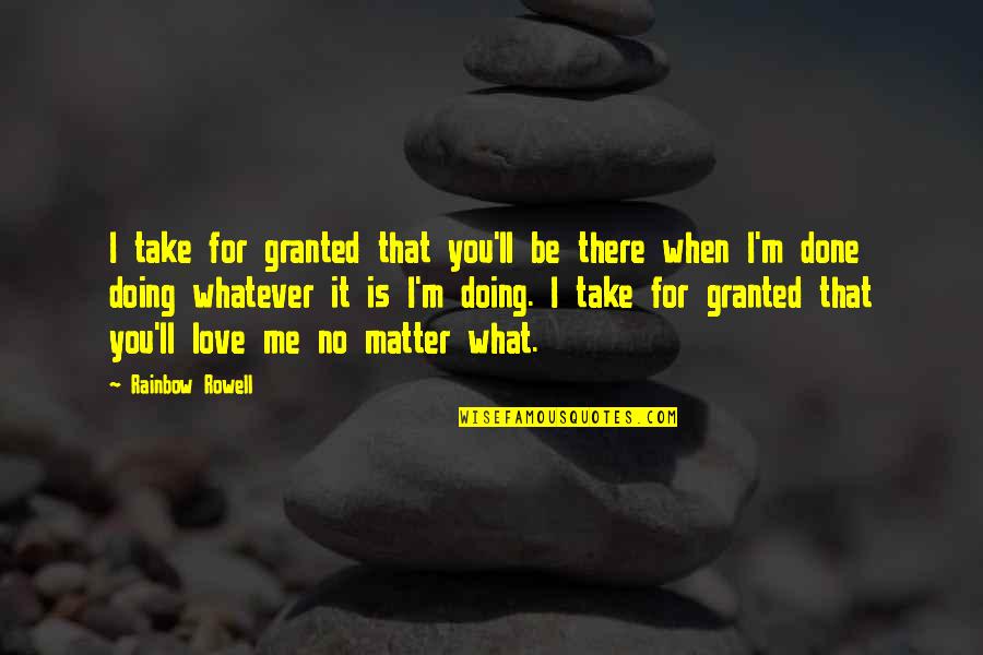 Doing It For Love Quotes By Rainbow Rowell: I take for granted that you'll be there