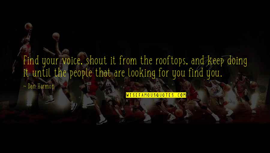 Doing It For You Quotes By Dan Harmon: Find your voice, shout it from the rooftops,