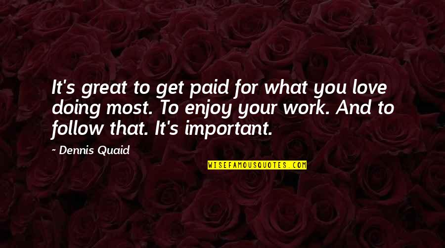 Doing It For You Quotes By Dennis Quaid: It's great to get paid for what you