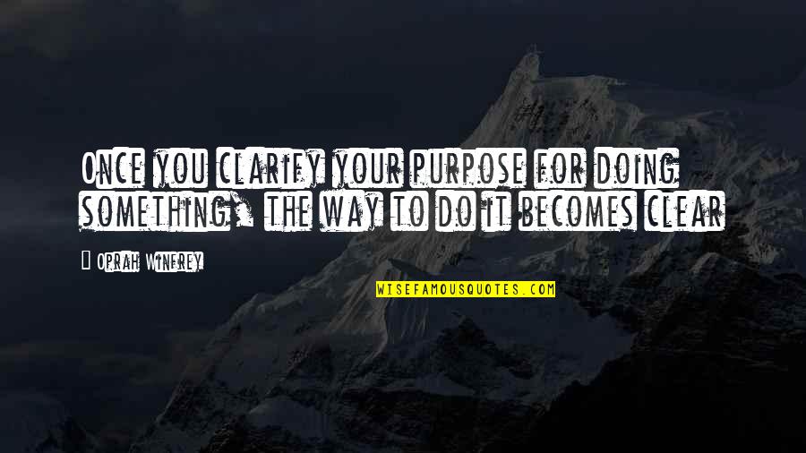 Doing It For You Quotes By Oprah Winfrey: Once you clarify your purpose for doing something,