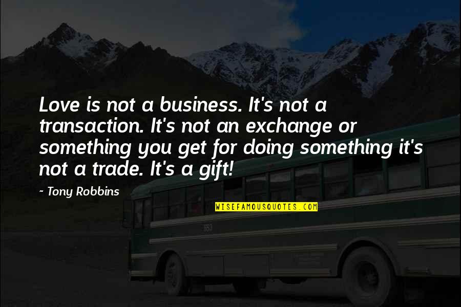 Doing It For You Quotes By Tony Robbins: Love is not a business. It's not a