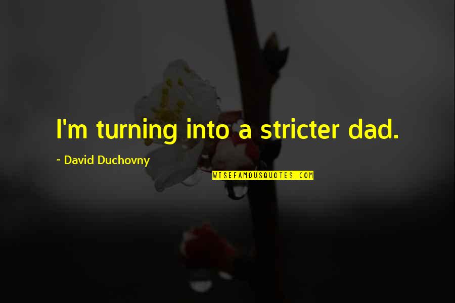 Doing It Melvin Burgess Quotes By David Duchovny: I'm turning into a stricter dad.