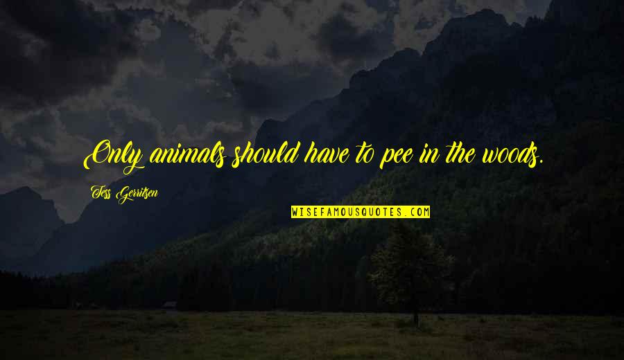 Doing It Melvin Burgess Quotes By Tess Gerritsen: Only animals should have to pee in the