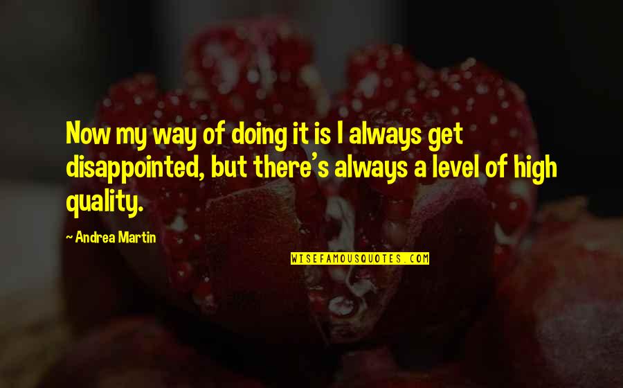 Doing It My Way Quotes By Andrea Martin: Now my way of doing it is I