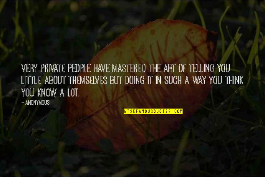 Doing It My Way Quotes By Anonymous: Very private people have mastered the art of