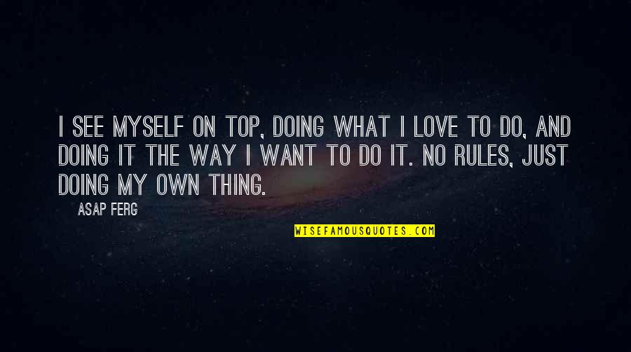 Doing It My Way Quotes By ASAP Ferg: I see myself on top, doing what I