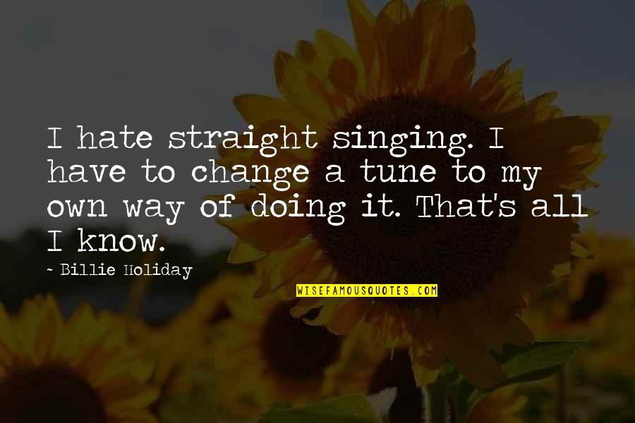 Doing It My Way Quotes By Billie Holiday: I hate straight singing. I have to change