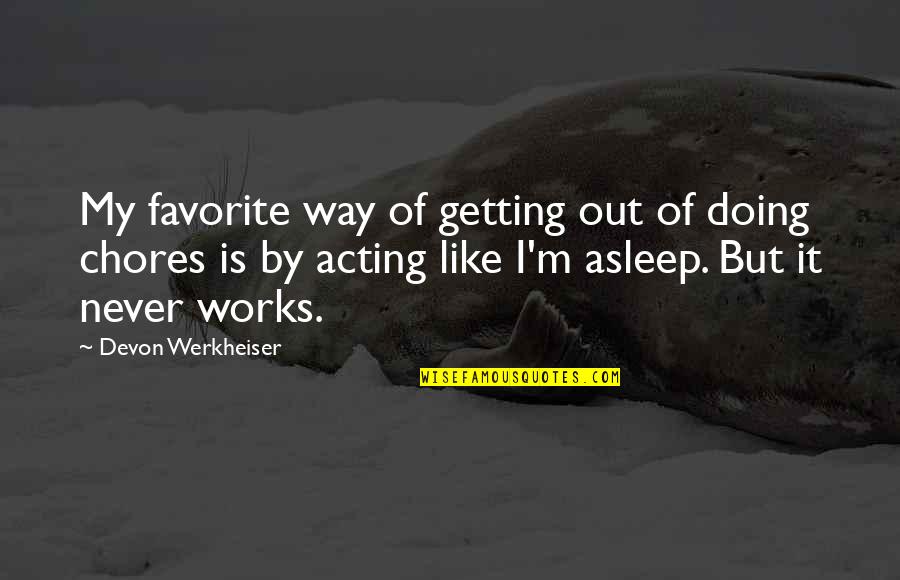 Doing It My Way Quotes By Devon Werkheiser: My favorite way of getting out of doing