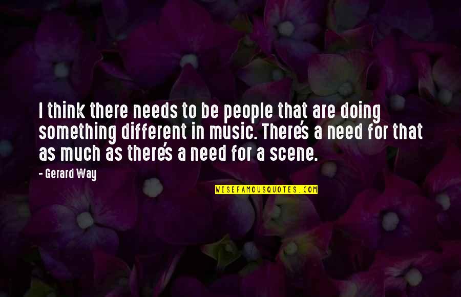 Doing It My Way Quotes By Gerard Way: I think there needs to be people that
