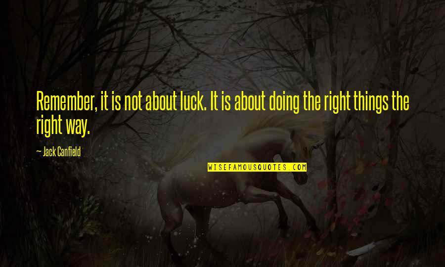 Doing It My Way Quotes By Jack Canfield: Remember, it is not about luck. It is