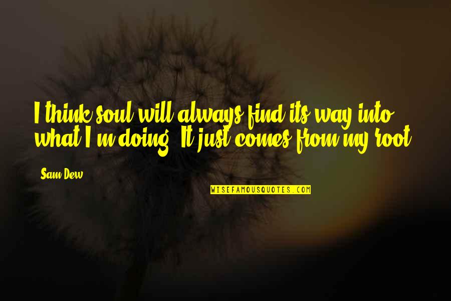 Doing It My Way Quotes By Sam Dew: I think soul will always find its way