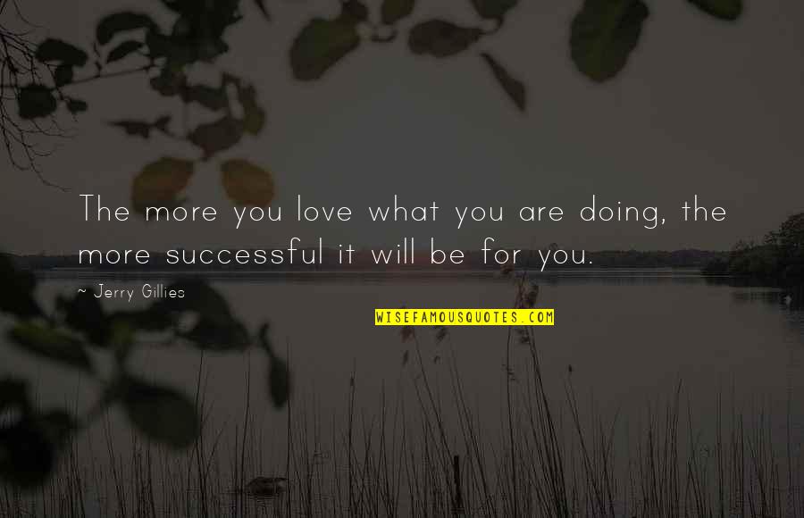 Doing It On Your Own Quotes By Jerry Gillies: The more you love what you are doing,