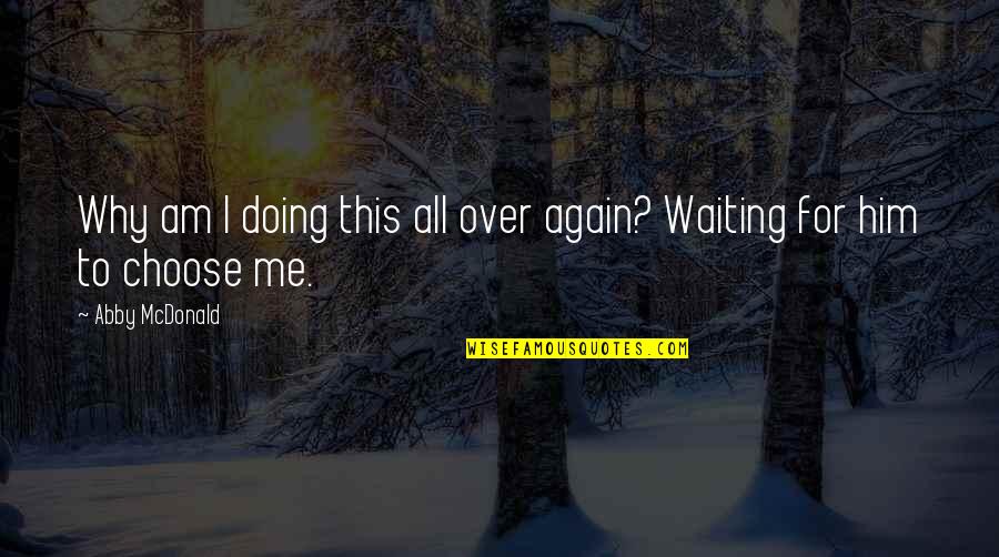 Doing It Over Again Quotes By Abby McDonald: Why am I doing this all over again?