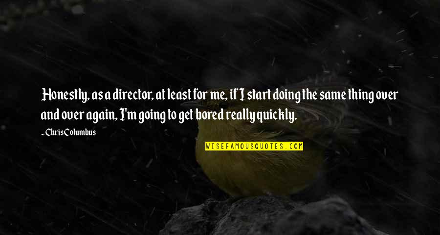 Doing It Over Again Quotes By Chris Columbus: Honestly, as a director, at least for me,