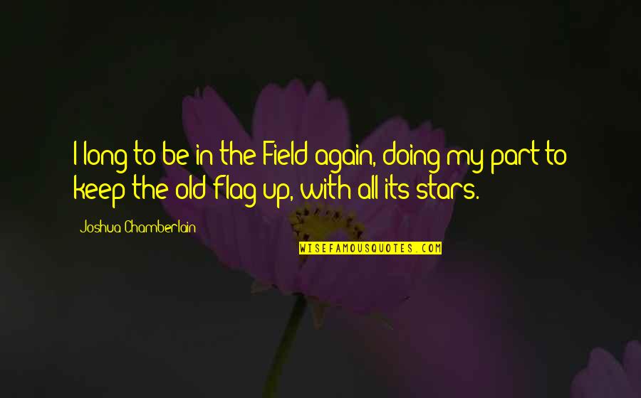Doing It Over Again Quotes By Joshua Chamberlain: I long to be in the Field again,