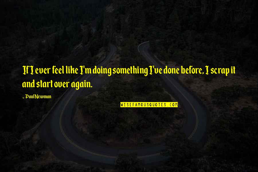 Doing It Over Again Quotes By Paul Newman: If I ever feel like I'm doing something