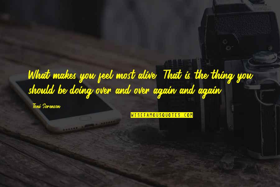 Doing It Over Again Quotes By Toni Sorenson: What makes you feel most alive? That is