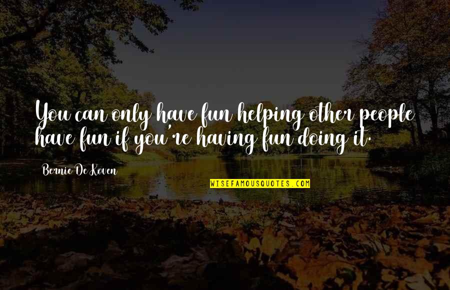 Doing It Quotes By Bernie De Koven: You can only have fun helping other people