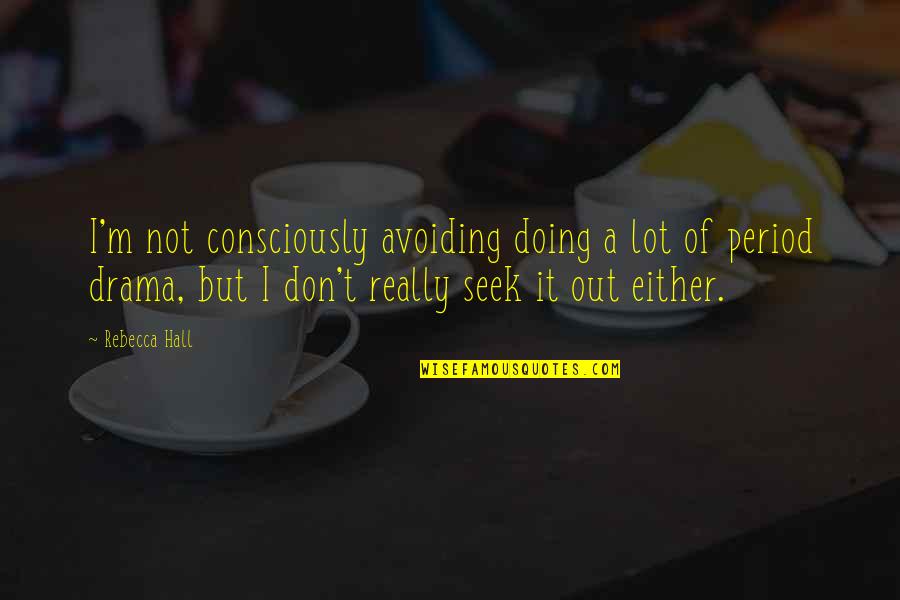 Doing It Quotes By Rebecca Hall: I'm not consciously avoiding doing a lot of