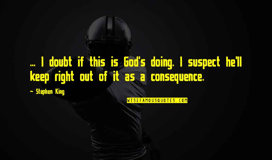 Doing It Quotes By Stephen King: ... I doubt if this is God's doing.
