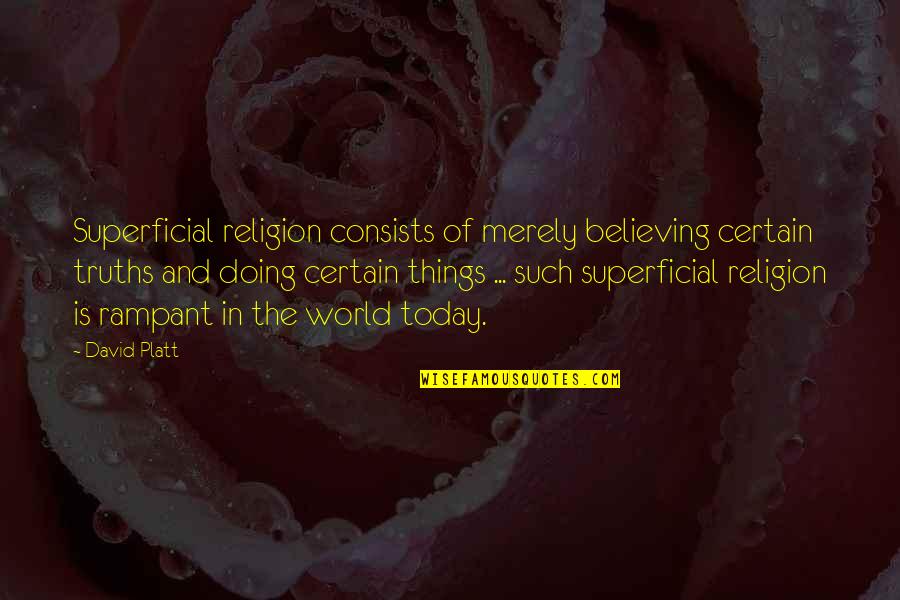 Doing It Today Quotes By David Platt: Superficial religion consists of merely believing certain truths