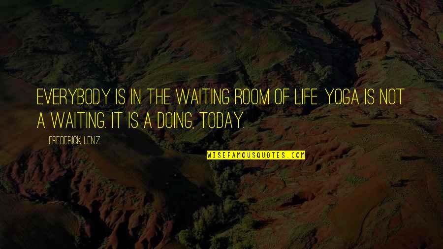 Doing It Today Quotes By Frederick Lenz: Everybody is in the waiting room of life.