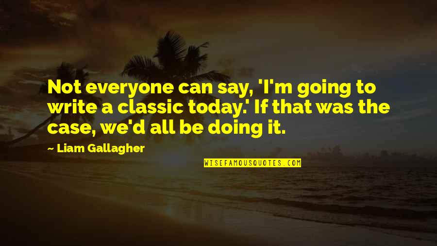 Doing It Today Quotes By Liam Gallagher: Not everyone can say, 'I'm going to write