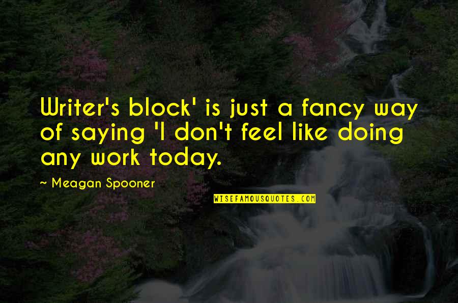 Doing It Today Quotes By Meagan Spooner: Writer's block' is just a fancy way of