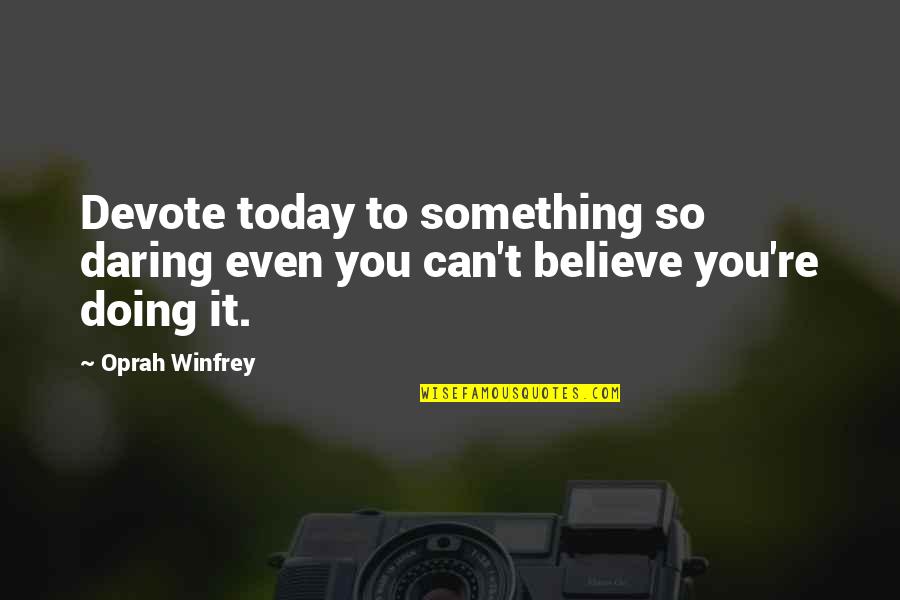 Doing It Today Quotes By Oprah Winfrey: Devote today to something so daring even you