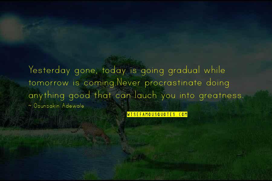 Doing It Today Quotes By Osunsakin Adewale: Yesterday gone, today is going gradual while tomorrow