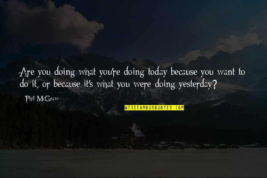 Doing It Today Quotes By Phil McGraw: Are you doing what you're doing today because