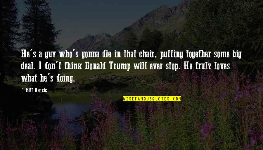 Doing It Together Quotes By Bill Rancic: He's a guy who's gonna die in that