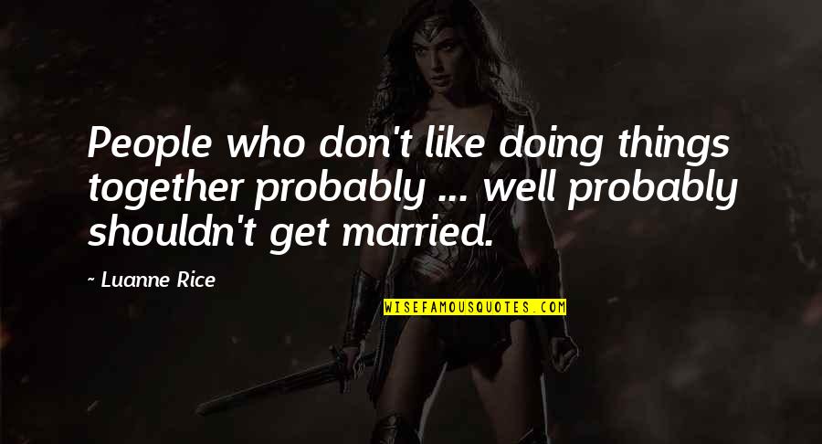 Doing It Together Quotes By Luanne Rice: People who don't like doing things together probably