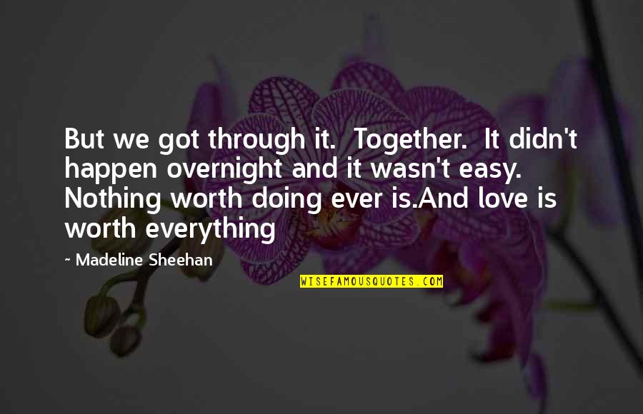 Doing It Together Quotes By Madeline Sheehan: But we got through it. Together. It didn't Doing It Together Quotes By Madeline Sheehan: But we got through it. Together. It didn't