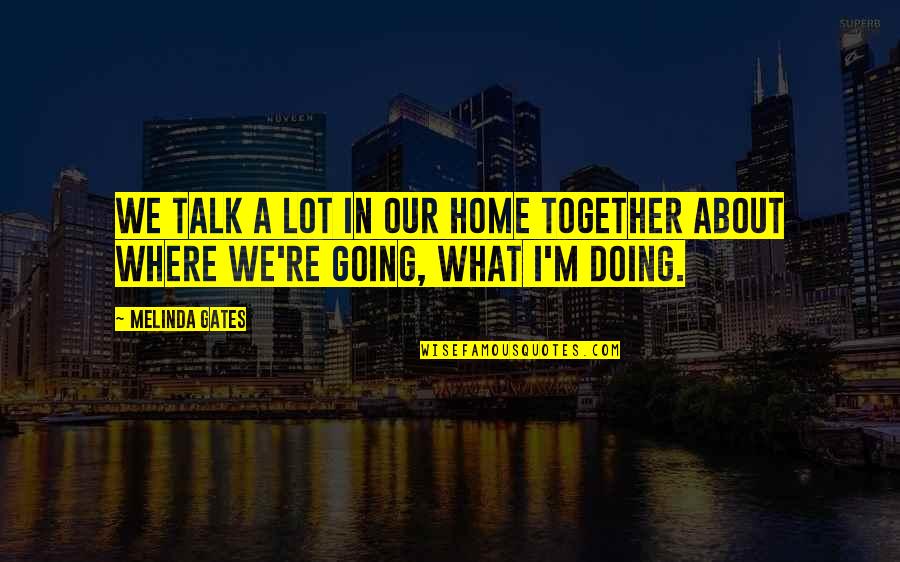 Doing It Together Quotes By Melinda Gates: We talk a lot in our home together