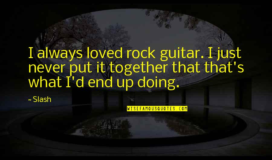 Doing It Together Quotes By Slash: I always loved rock guitar. I just never