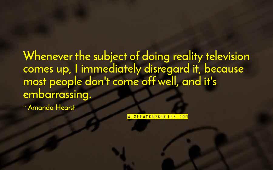 Doing It Well Quotes By Amanda Hearst: Whenever the subject of doing reality television comes