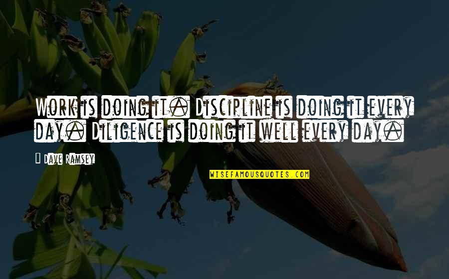 Doing It Well Quotes By Dave Ramsey: Work is doing it. Discipline is doing it