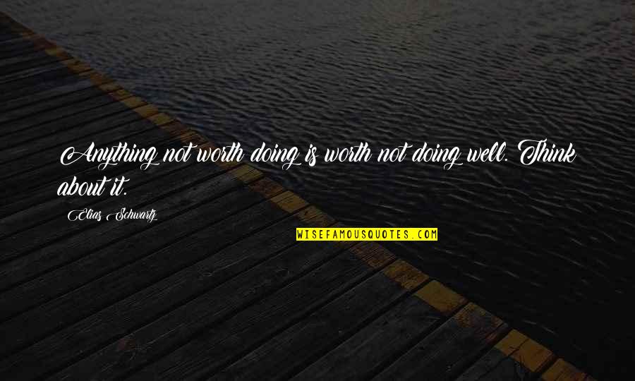 Doing It Well Quotes By Elias Schwartz: Anything not worth doing is worth not doing