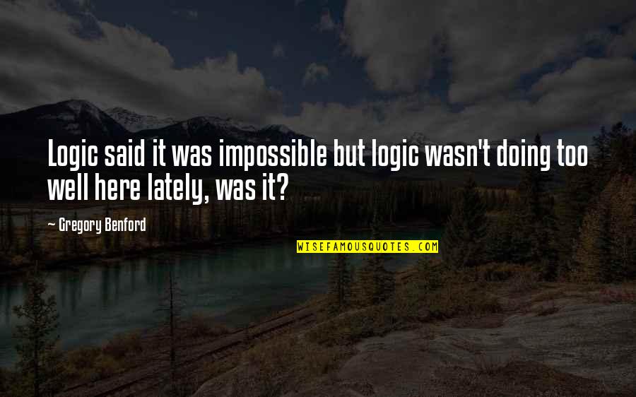 Doing It Well Quotes By Gregory Benford: Logic said it was impossible but logic wasn't