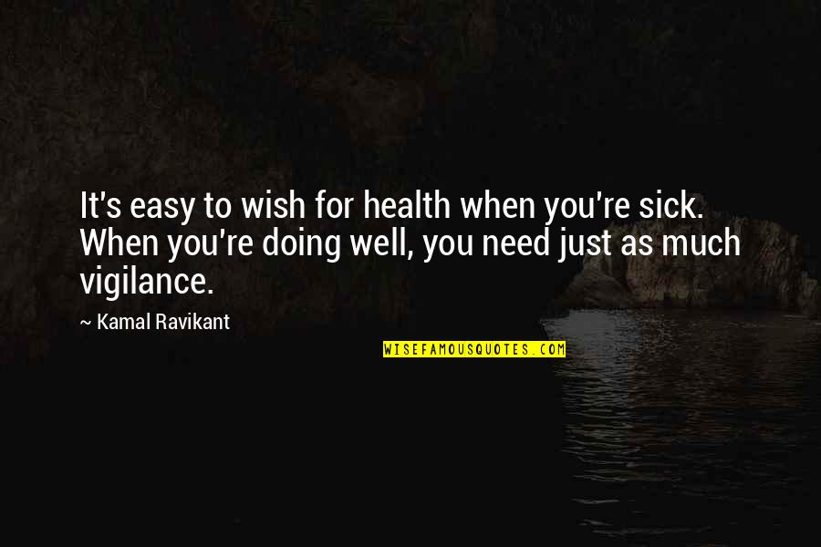 Doing It Well Quotes By Kamal Ravikant: It's easy to wish for health when you're