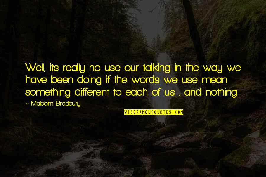 Doing It Well Quotes By Malcolm Bradbury: Well, it's really no use our talking in