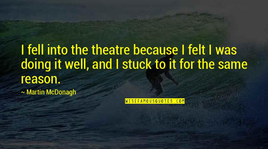 Doing It Well Quotes By Martin McDonagh: I fell into the theatre because I felt