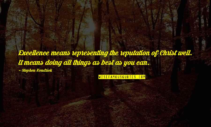 Doing It Well Quotes By Stephen Kendrick: Excellence means representing the reputation of Christ well.