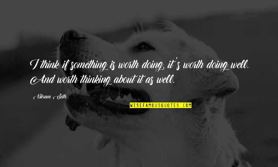 Doing It Well Quotes By Vikram Seth: I think if something is worth doing, it's