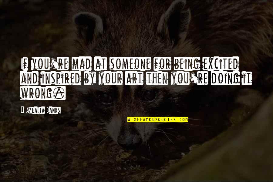 Doing It Wrong Quotes By Azealia Banks: If you're mad at someone for being excited