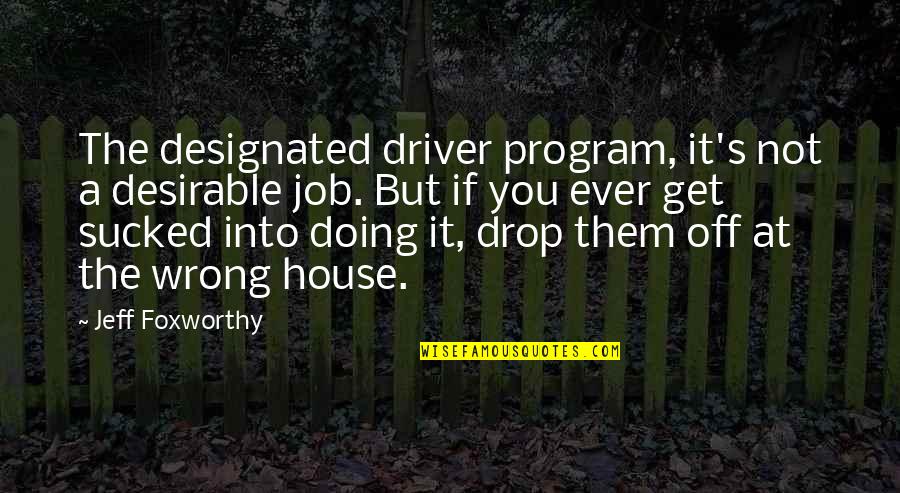 Doing It Wrong Quotes By Jeff Foxworthy: The designated driver program, it's not a desirable