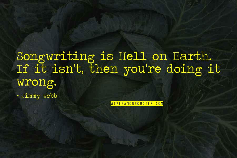 Doing It Wrong Quotes By Jimmy Webb: Songwriting is Hell on Earth. If it isn't,