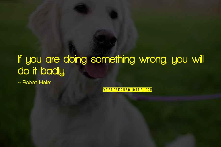 Doing It Wrong Quotes By Robert Heller: If you are doing something wrong, you will